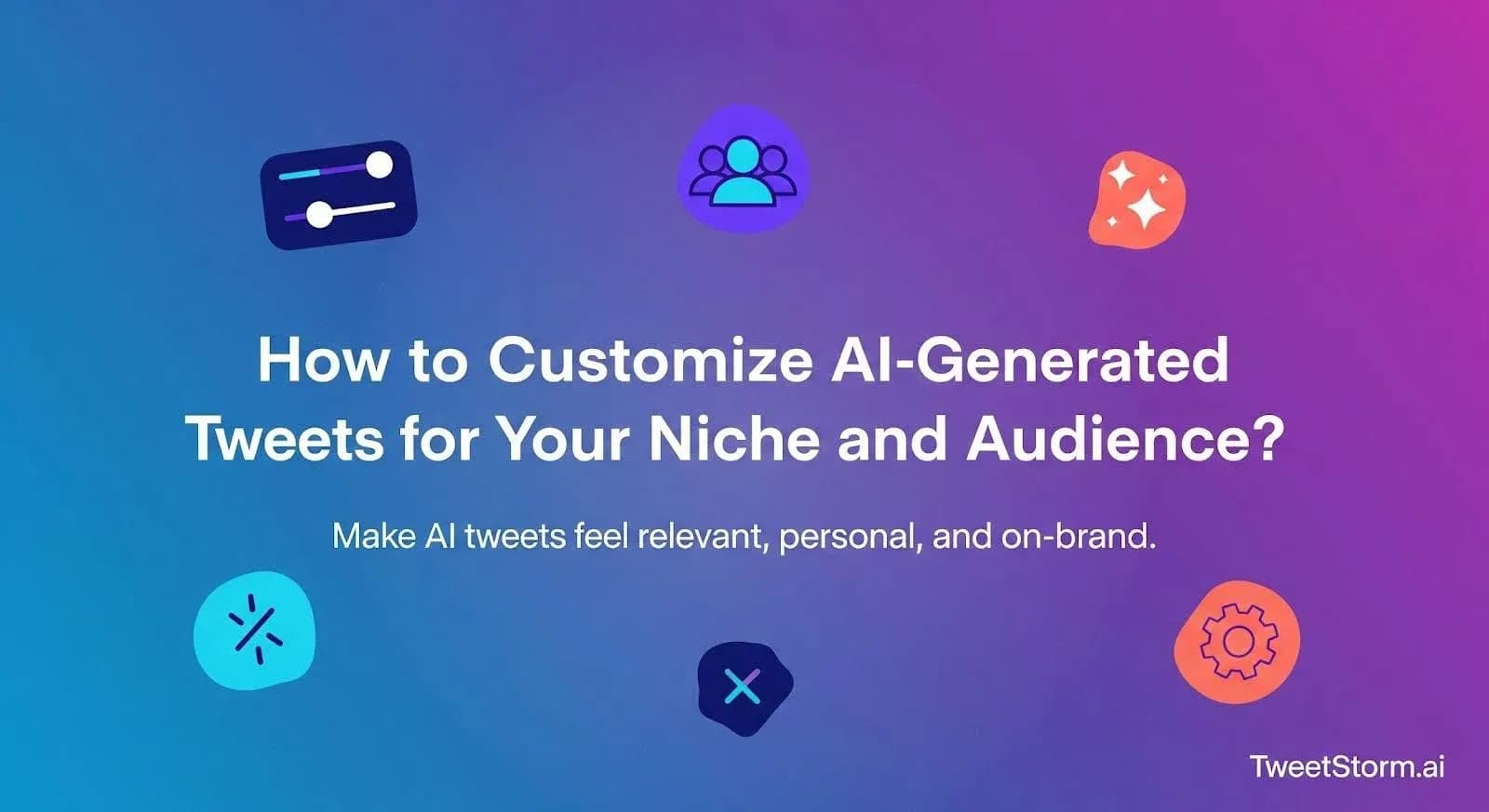 How to Customize AI-Generated Tweets for Your Niche and Audience, TweetStormAI